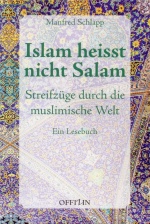 Manfred Schlapp: Islam heißt nicht Salam. Streifzüge durch die muslimische Welt. Ein Lesebuch