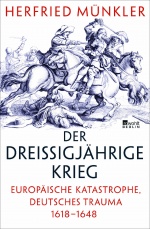 Herfried Münkler: Der Dreißigjährige Krieg. Europäische Katastrophe, deutsches Trauma 1618-1648 